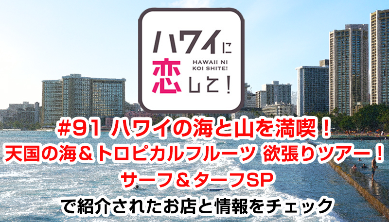 ハワイに恋して！「#91 ハワイの海と山を満喫！天国の海＆トロピカルフルーツ 欲張りツアー！サーフ＆ターフSP」で紹介されたお店と情報をチェック