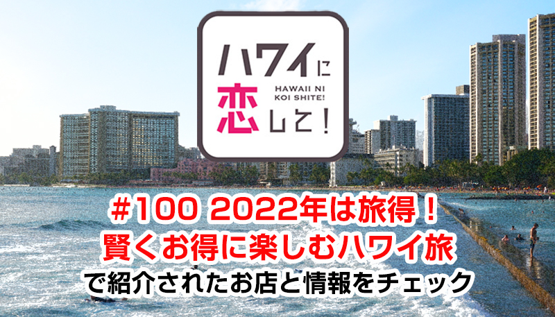 ハワイに恋して！「#100 2022年は旅得！賢くお得に楽しむハワイ旅」で紹介されたお店と情報をチェック