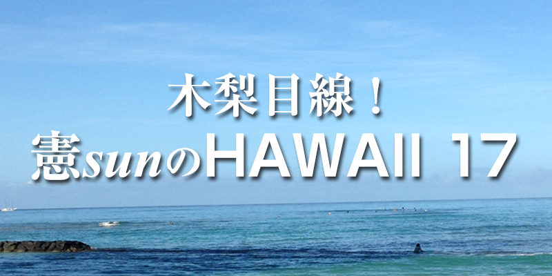 「木梨目線！憲sunのHAWAII 17」で紹介されたお店・スポットをチェック